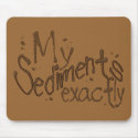 My Sediments Exactly Mousepad by SuanSKatra My Sediments Exactly Mousepad
