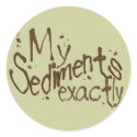 My Sediments Exactly Sticker