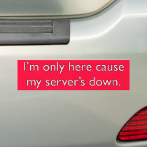 My server's down! bumper stickers