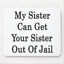 My Sister Can Get Your Sister Out Of Jail Mousepad