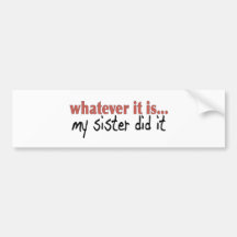My sister did it bumper stickers