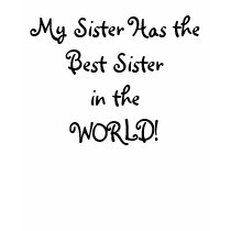 My Sister Has theBest Sister in the WORLD! t-shirts