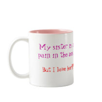 My sister is a pain in the ass..,... mugs by me_via My sister is a pain in the ass..,... mugs