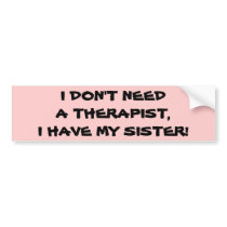 MY SISTER, MY THERAPIST bumpersticker Bumper Sticker