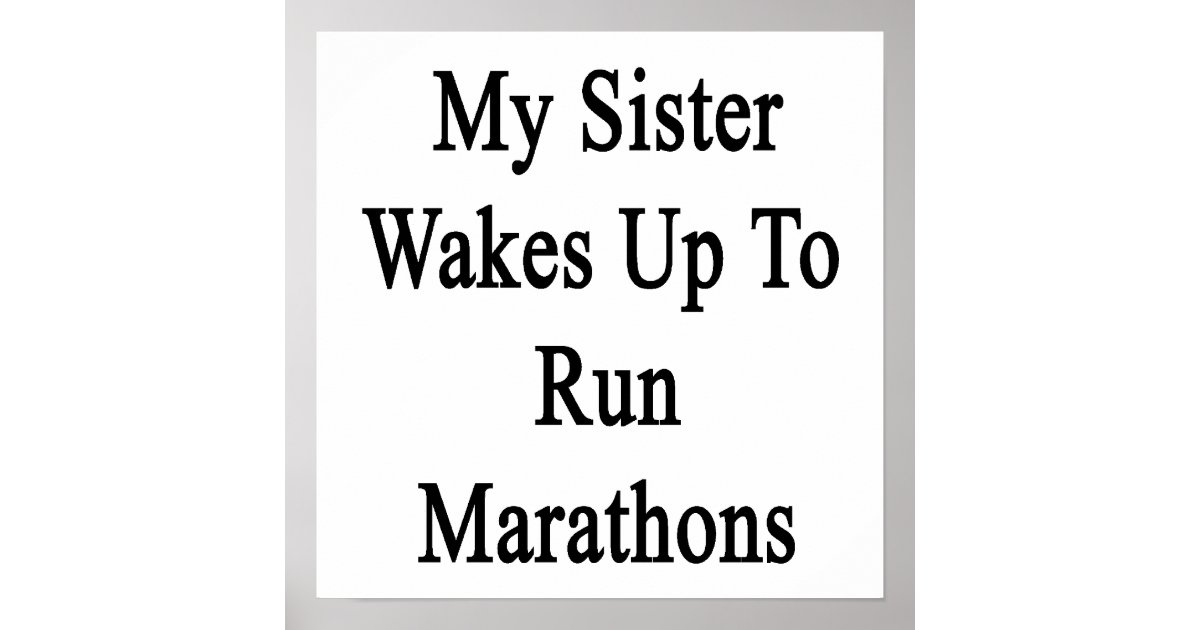 My Sister Wakes Up To Run Marathons Poster Zazzle 