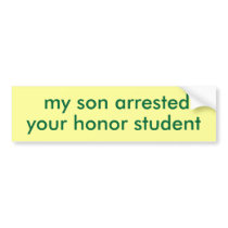 my son arrested your honor student bumper sticker