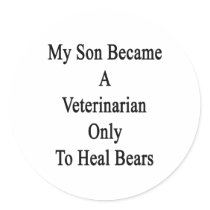 My Son Became A Veterinarian Only To Heal Bears Round Stickers