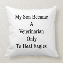 My Son Became A Veterinarian Only To Heal Eagles Pillows