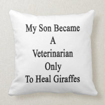 My Son Became A Veterinarian Only To Heal Giraffes Throw Pillows