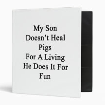 My Son Doesn't Heal Pigs For A Living He Does It F Binders