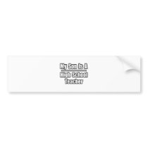 My Son Is A High School Teacher bumper stickers