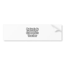 My Son Is An Economics Teacher bumper stickers