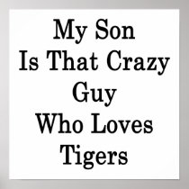My Son Is That Crazy Guy Who Loves Tigers Poster