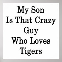 My Son Is That Crazy Guy Who Loves Tigers Poster