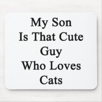 My Son Is That Cute Guy Who Loves Cats Mouse Pad