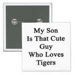 My Son Is That Cute Guy Who Loves Tigers Pinback Buttons
