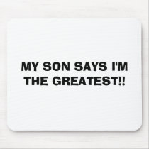 MY SON SAYS I'M THE GREATEST!! mousepads