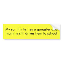 My son thinks hes a gangster and mammy still dr... bumper stickers by hell_death My son thinks hes a gangster and mammy still dr... bumper stickers