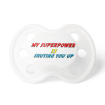 My Superpower Is Shuting You Up pacifiers
