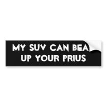 My SUV Can Beat Up Your Prius bumper stickers