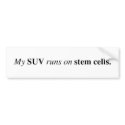 My SUV runs on stem cells. bumper stickers by whipkick My SUV runs on stem cells. bumper stickers