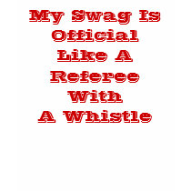 My Swag Is Official Like A Referee With A Whi... t-shirts by djmbred9009 My Swag Is Official Like A Referee With A Whi... t-shirts