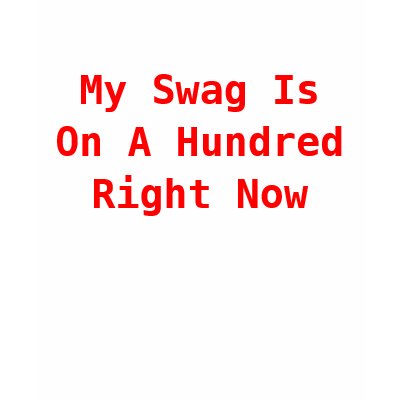 My Swag Is On A Hundred Right Now Tshirts by djmbred9009