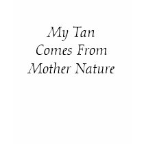 My Tan Comes FromMother Nature t-shirts by thegr8gavo My Tan Comes FromMother Nature t-shirts