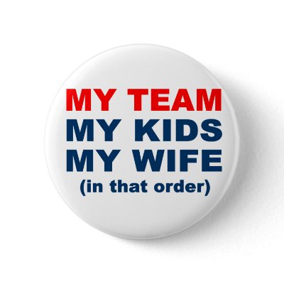 My Team My Kids My Wife in that order buttons