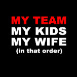 My Team My Kids My Wife in that order T-shirt