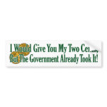 My Two Cents? The Govt Took It! Bumper Sticker