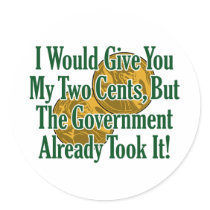 My Two Cents? The Govt Took It! Round Stickers