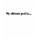 My ultimate goal is.... t-shirts by ash143xo My ultimate goal is.... t-shirts