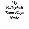 My Volleyball Team Plays Nude t-shirts