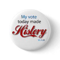 My vote today made HISTORY! Pinback Buttons