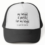 MY WEIGHT IS PERFECT FOR MY HEIGHT TEES AND GIFTS TRUCKER HATS