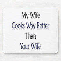 My Wife Cooks Way Better Than Your Wife Mouse Pad
