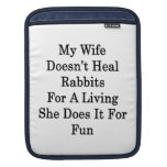 My Wife Doesn't Heal Rabbits For A Living She Does Sleeves For iPads