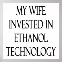 My Wife Invested In Ethanol Technology Poster