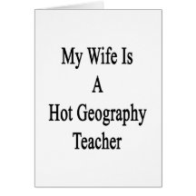 My Wife Is A Hot Geography Teacher Greeting Card