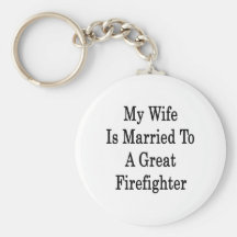 My Wife Is Married To A Great Firefighter Keychains