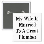 My Wife Is Married To A Great Plumber Pinback Buttons