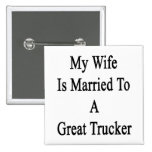 My Wife Is Married To A Great Trucker Pinback Buttons
