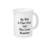 My Wife Is That Crazy Girl Who Loves Hamsters Beverage Pitcher