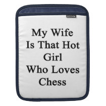My Wife Is That Hot Girl Who Loves Chess Sleeve For Ipads
