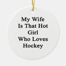 My Wife Is That Hot Girl Who Loves Hockey Ornament