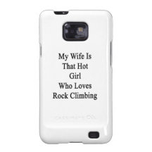 My Wife Is That Hot Girl Who Loves Rock Climbing Samsung Galaxy S Covers