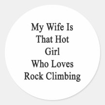 My Wife Is That Hot Girl Who Loves Rock Climbing Round Stickers