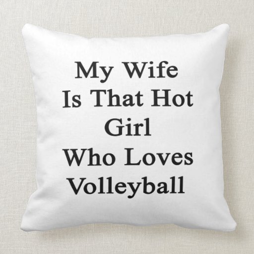 My Wife Is That Hot Girl Who Loves Volleyball Pillow