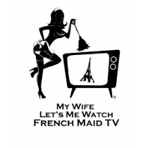 My Wife Let's Me Watch French Maid TV t-shirts by FrenchMaidTV My Wife Let's Me Watch French Maid TV t-shirts
